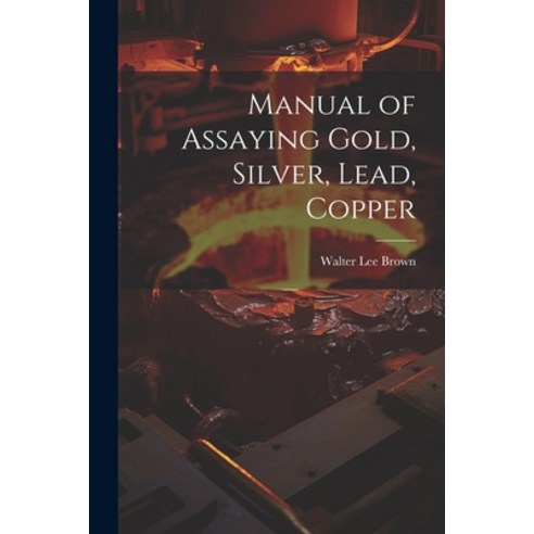 (영문도서) Manual of Assaying Gold Silver Lead Copper Paperback, Legare Street Press, English, 9781022866225