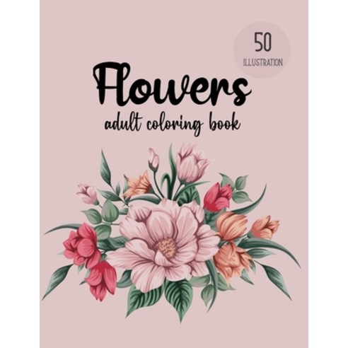 Flowers Coloring Book: An Adult Coloring Book with Flower Collection Bouquets Wreaths Swirls Flo... Paperback, Independently Published, English, 9798553304430