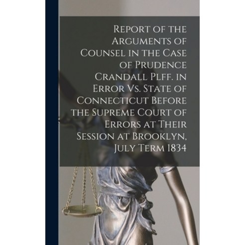 (영문도서) Report of the Arguments of Counsel in the Case of Prudence Crandall Plff. in Error Vs. State ... Hardcover, Legare Street Press, English, 9781018092959
