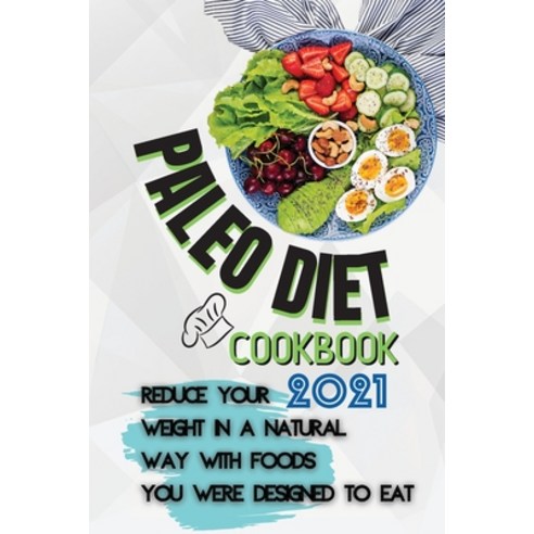 (영문도서) Paleo Diet Cookbook 2021: Reduce Your Weight In A Natural Way With Foods You Were Designed To... Paperback, Maia Reese, English, 9781803252872