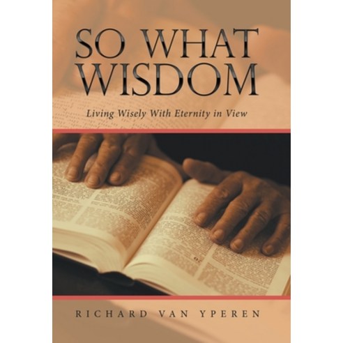 (영문도서) So What Wisdom: Living Wisely with Eternity in View Hardcover, WestBow Press, English, 9781664271326