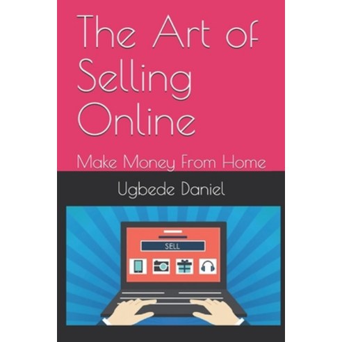 The Art of Selling Online: Make Money From Home Paperback, Independently Published