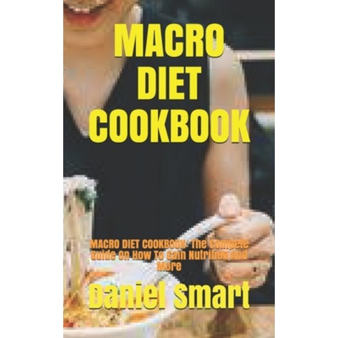 (영문도서) Macro Diet Cookbook: MACRO DIET COOKBOOK: The Compete Guide On How To Gain Nutrition And More Paperback, Independently Published, English, 9798453197217