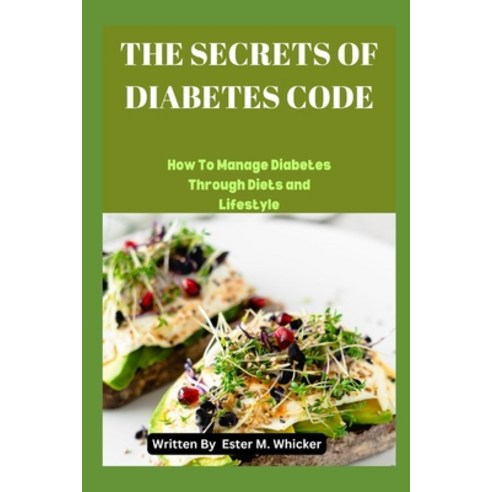 (영문도서) The Secrets of Diabetes Code: How to Manage Diabetes through Diet and Lifestyle Paperback, Independently Published, English, 9798865744016