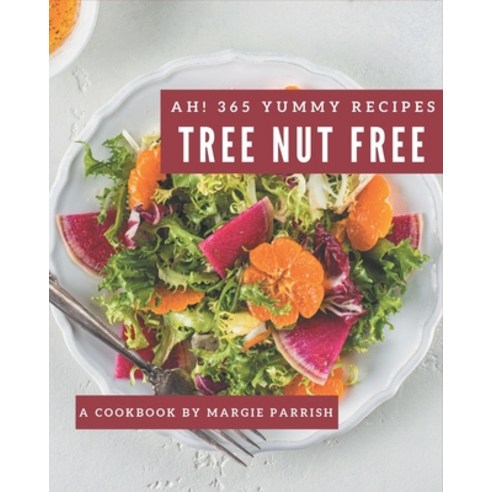 Ah! 365 Yummy Tree Nut Free Recipes: An One-of-a-kind Yummy Tree Nut Free Cookbook Paperback, Independently Published