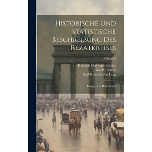 (영문도서) Historische Und Statistische Beschreibung Des Rezatkreises: Landgericht Dinkelsbühl; Volume 2 Hardcover, Legare Street Press, English, 9781019686799