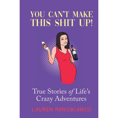 You Can''t Make This Shit Up!: True Stories of Life''s Crazy Adventures Paperback, Independently Published