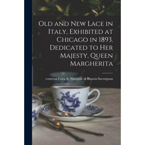 (영문도서) Old and New Lace in Italy Exhibited at Chicago in 1893. Dedicated to Her Majesty Queen Marg... Paperback, Legare Street Press, English, 9781015075184