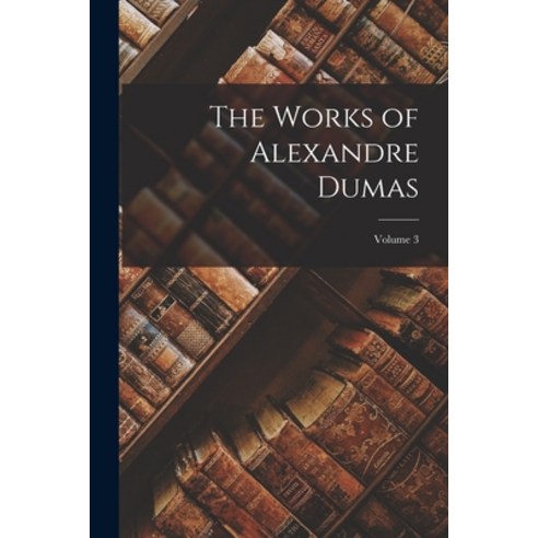 (영문도서) The Works of Alexandre Dumas; Volume 3 Paperback, Legare Street Press, English, 9781017718850