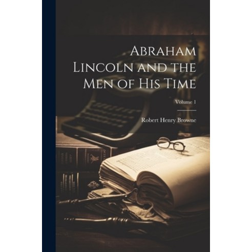 (영문도서) Abraham Lincoln and the Men of His Time; Volume 1 Paperback, Legare Street Press, English, 9781022519404