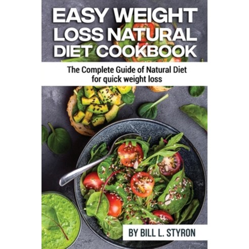 (영문도서) Easy Weight Loss Natural Diet Cookbook: The Complete Guide of Natural Diet for quick weight loss Paperback, Bill L. Styron, English, 9781802831658