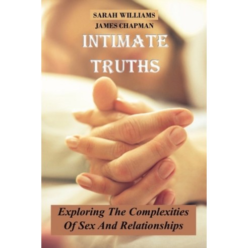 (영문도서) Intimate Truths: Exploring The Complexities Of Sex And Relationships Paperback, Independently Published, English, 9798377317364
