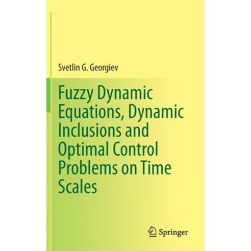 (영문도서) Fuzzy Dynamic Equations Dynamic Inclusions and Optimal Control Problems on Time Scales Hardcover, Springer, English, 9783030761318
