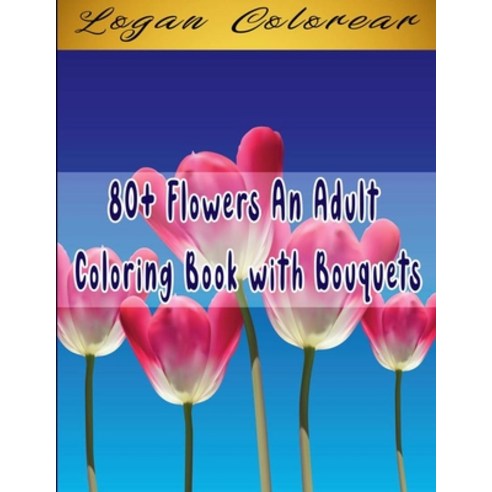 80+ Flowers: An Adult Coloring Book with Bouquets: Beautiful Flower Designs for Adults and Seniors: ... Paperback, Independently Published