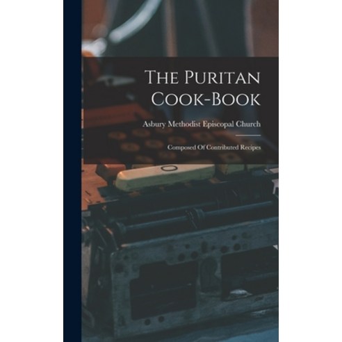 (영문도서) The Puritan Cook-book: Composed Of Contributed Recipes Hardcover, Legare Street Press, English, 9781017831290