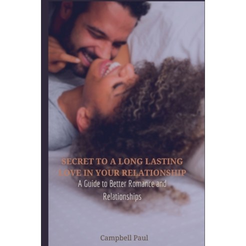(영문도서) Secret to a Long Lasting Love in Your Relationship: A Guide to Better Romance and Relationships Paperback, Independently Published, English, 9798846582736