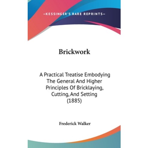 (영문도서) Brickwork: A Practical Treatise Embodying The General And Higher Principles Of Bricklaying C... Hardcover, Kessinger Publishing, English, 9781436910781