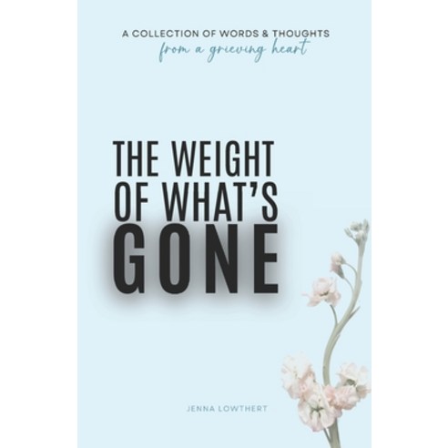 (영문도서) The Weight Of What''s Gone: Words & Thoughts From A Grieving Heart Paperback, Independently Published, English, 9798338660270