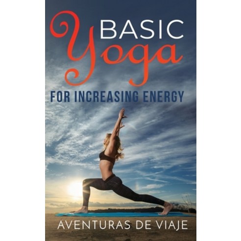 Basic Yoga for Increasing Energy: Yoga Therapy for Revitalization and Increasing Energy Hardcover, SF Nonfiction Books, English, 9781925979770