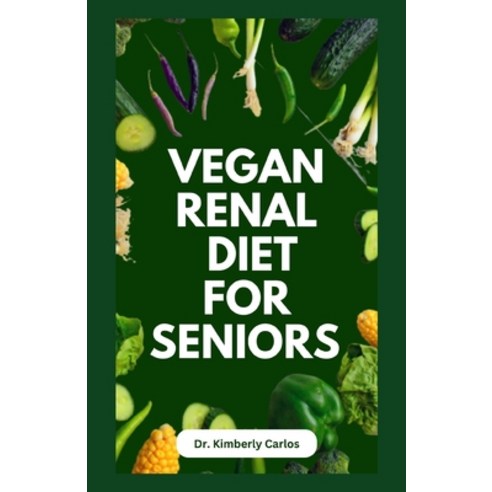 (영문도서) Vegan Renal Diet for Seniors: Delectable Wholesome Recipes to Prevent and Manage Kidney Diseases Paperback, Independently Published, English, 9798856347790
