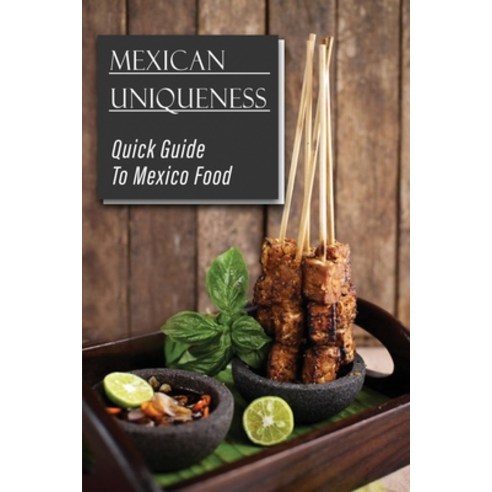 (영문도서) Mexican Uniqueness: Quick Guide To Mexico Food: Start To Cook Paperback, Independently Published, English, 9798464749542