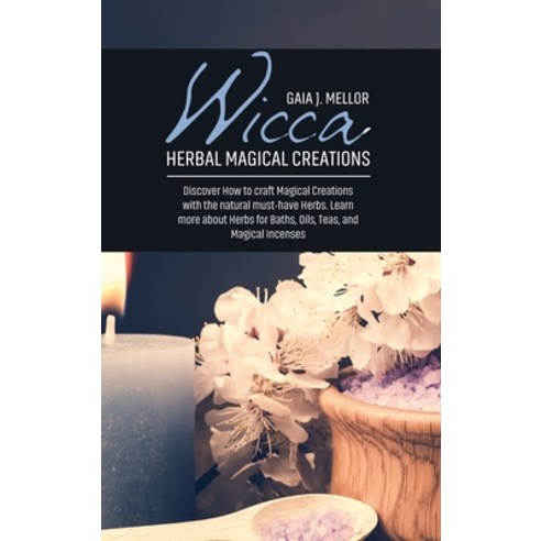 (영문도서) Wicca Herbal Magical Creations: Discover How to craft Magical Creations with the natural must... Hardcover, Gaia J. Mellor, English, 9781802511949