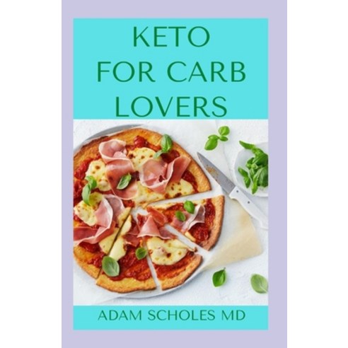 Keto for Carb Lovers: The Complete Easy & Delicious Low-Carb High-Fat Budget Friendly Recipes for Y... Paperback, Independently Published