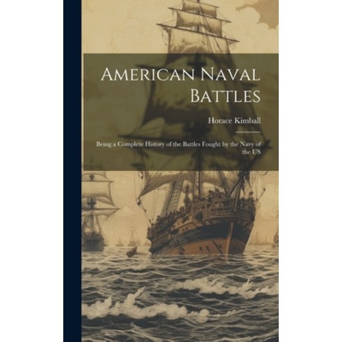 (영문도서) American Naval Battles: Being a Complete History of the Battles Fought by the Navy of the US Hardcover, Legare Street Press, English, 9781019474372