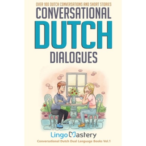 Conversational Dutch Dialogues: Over 100 Dutch Conversations and Short Stories Paperback, Lingo Mastery