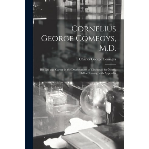 (영문도서) Cornelius George Comegys M.D.; His Life and Career in the Development of Cincinnati for Near... Paperback, Legare Street Press, English, 9781014133427