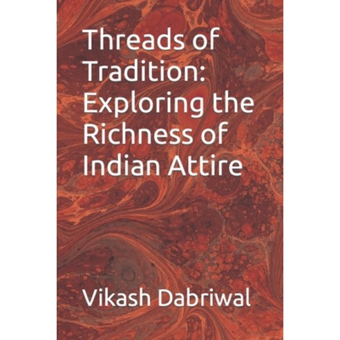 (영문도서) Threads of Tradition: Exploring the Richness of Indian Attire Paperback, Independently Published, English, 9798397720748