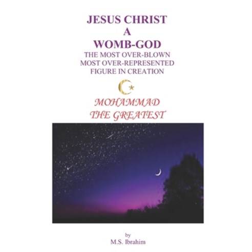 Jesus Christ a Womb-God the Most Over-Blown Most Over-Represented Figure in Creation: Mohammad the G... Paperback, Library of Canada