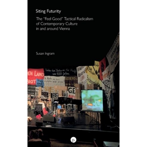 Siting Futurity: The "Feel Good" Tactical Radicalism of Contemporary Culture in and around Vienna Paperback, Punctum Books, English, 9781953035479
