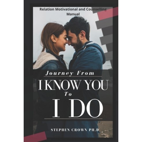 Journey from I Know You to I Do: Preparation For Bachelor And Spinster to Handling Relationship And ... Paperback, Independently Published, English, 9798740159164