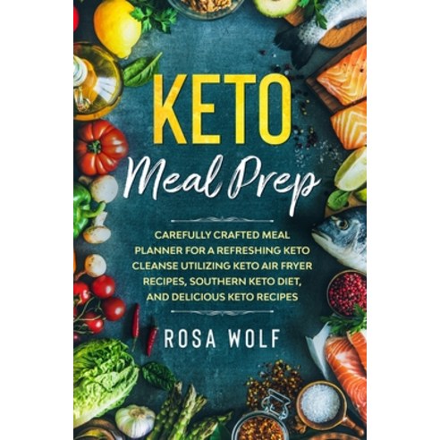 Keto Meal Prep: Carefully Crafted Meal Planner For A Refreshing Keto Cleanse Utilizing Keto Air Frye... Paperback, Jw Choices