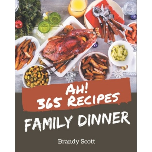 Ah! 365 Family Dinner Recipes: Family Dinner Cookbook - Where Passion for Cooking Begins Paperback, Independently Published