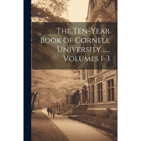 (영문도서) The Ten-Year Book of Cornell University .... Volumes 1-3 Paperback, Legare Street Press, English, 9781021756350