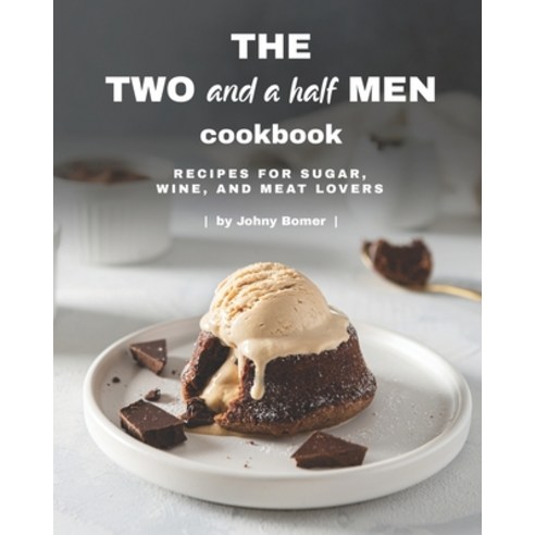 The Two and a Half Men Cookbook: Recipes for Sugar Wine And Meat Lovers Paperback, Independently Published, English, 9798709491168