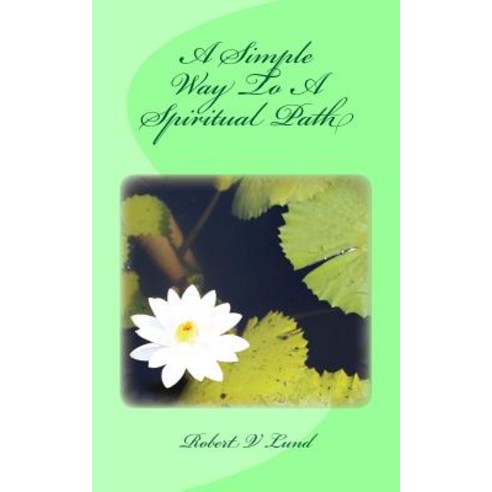 (영문도서) A Simple Way To A Spiritual Path Paperback, Createspace Independent Pub..., English, 9781725086319