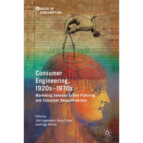 Consumer Engineering 1920s-1970s: Marketing Between Expert Planning and Consumer Responsiveness Paperback, Palgrave MacMillan