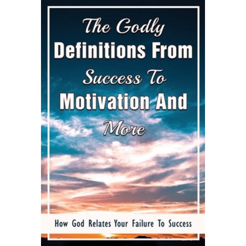 (영문도서) The Godly Definitions From Success To Motivation And More: How God Relates Your Failure To Su... Paperback, Independently Published, English, 9798534116151