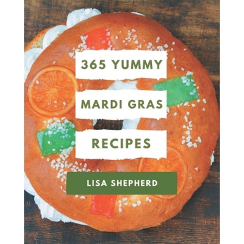 365 Yummy Mardi Gras Recipes: Explore Yummy Mardi Gras Cookbook NOW! Paperback, Independently Published