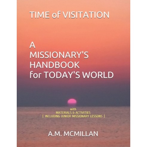 TIME OF VISITATION A MISSIONARY''S HANDBOOK for TODAY''S WORLD: with MATERIALS & ACTIVITIES (INCLUDING... Paperback, Independently Published, English, 9798710455111