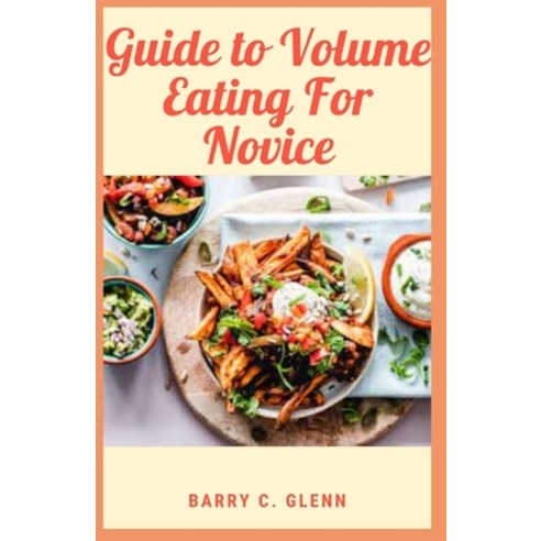 (영문도서) Guide to Volume Eating For Novice: Volume eating isn''t really a diet plan or regimen but rath... Paperback, Independently Published, English, 9798500969231