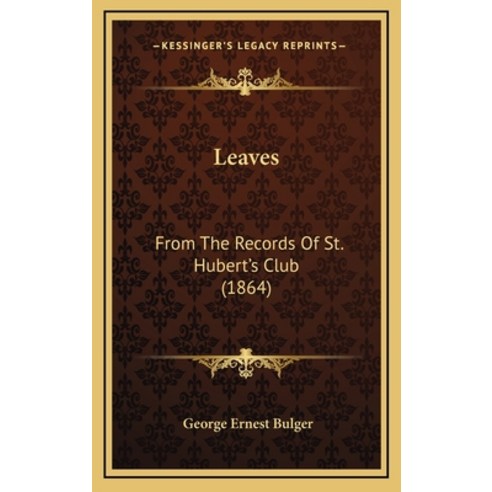 Leaves: From The Records Of St. Hubert''s Club (1864) Hardcover, Kessinger Publishing