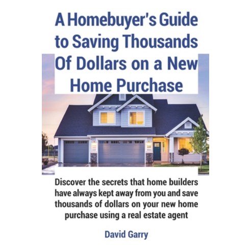 (영문도서) A Homebuyer''s Guide to Saving Thousands Of Dollars on a New Home Purchase: Discover the secre... Paperback, Independently Published, English, 9798544031215