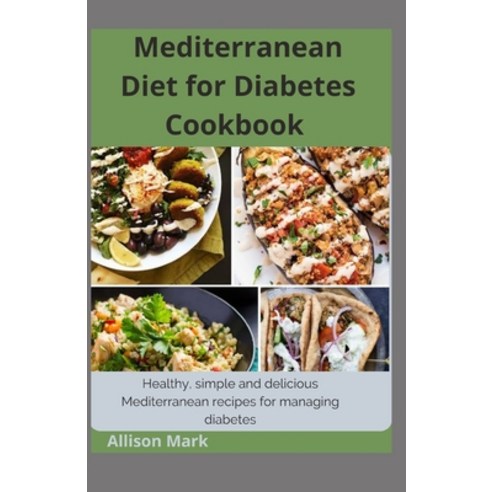 Mediterranean Diet for Diabetes Cookbook: Healthy Simple And Delicious Recipes For Managing Diabetes Paperback, Independently Published