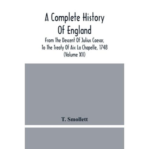 A Complete History Of England: From The Descent Of Julius Caesar To The Treaty Of Aix La Chapelle ... Paperback, Alpha Edition, English, 9789354480515