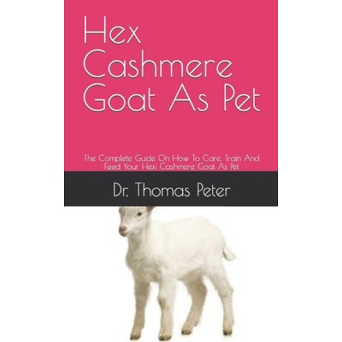 (영문도서) Hex Cashmere Goat As Pet: The Complete Guide On How To Care Train And Feed Your Hexi Cashmer... Paperback, Independently Published, English, 9798463670212