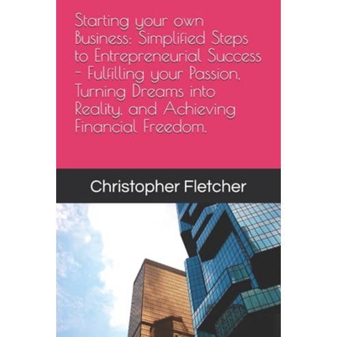 (영문도서) Starting your own Business: Simplified Steps to Entrepreneurial Success - Fulfilling your Pas... Paperback, Independently Published, English, 9798642050743